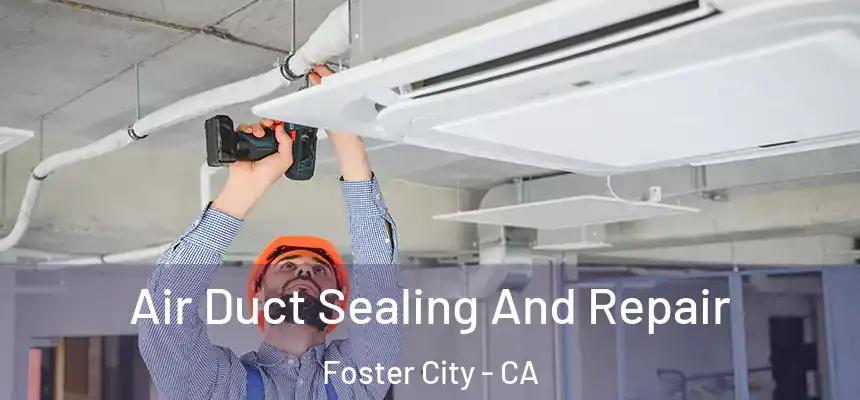 Air Duct Sealing And Repair Foster City - CA