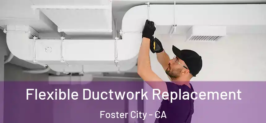 Flexible Ductwork Replacement Foster City - CA