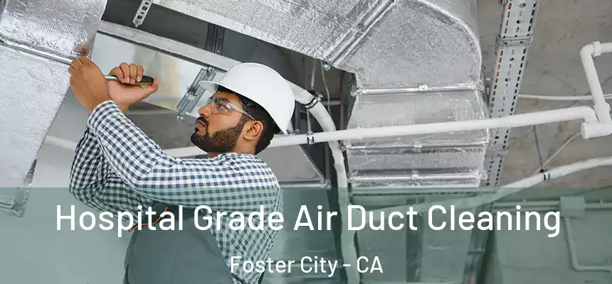 Hospital Grade Air Duct Cleaning Foster City - CA