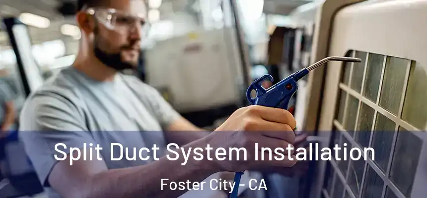  Split Duct System Installation Foster City - CA